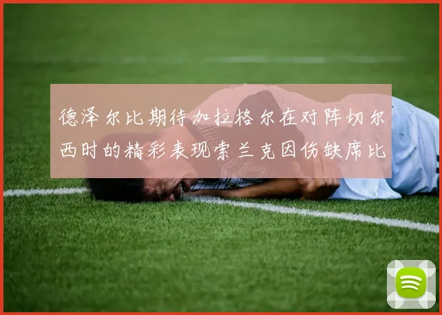 德泽尔比期待加拉格尔在对阵切尔西时的精彩表现索兰克因伤缺席比赛